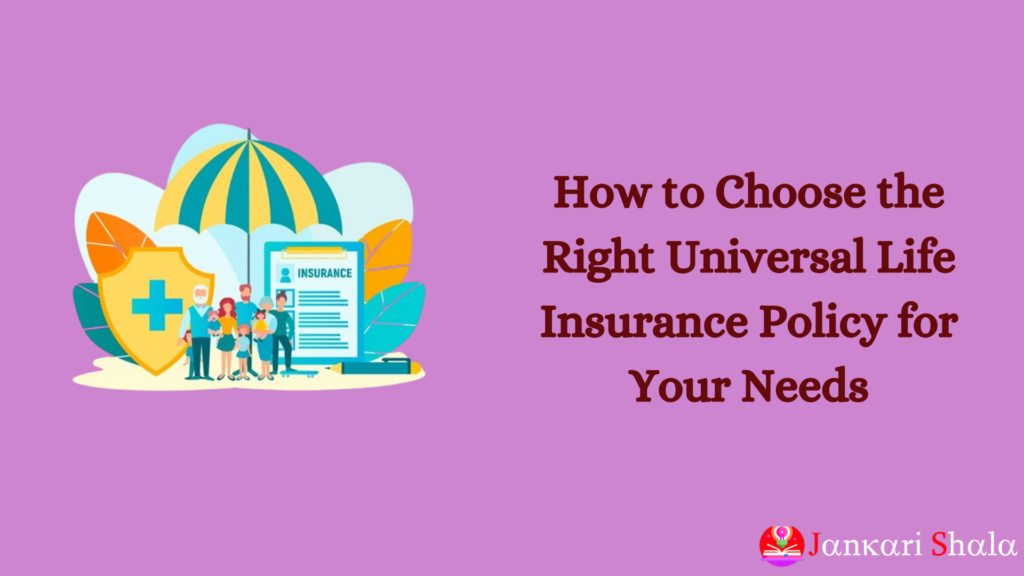 How to Choose the Right Universal Life Insurance Policy for Your Needs